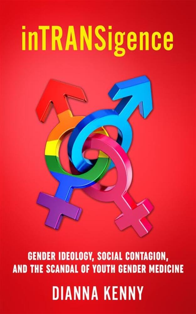 InTRANSigence: GENDER IDEOLOGY, SOCIAL CONTAGION, AND THE SCANDAL OF YOUTH GENDER MEDICINE      Kindle Edition