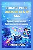  CODAGE POUR ADOS DE 13 À 19 ANS: Apprenez la programmation, créez des applications et des jeux, résolvez des problèmes et développez vos compétences numériques pour l\'école et pour vous amuser.