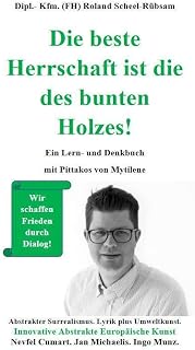 Die beste Herrschaft ist die des bunten Holzes!: Ein Lern-und Denkbuch mit Pittakos von Mytilene