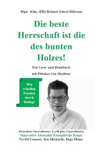 Die beste Herrschaft ist die des bunten Holzes!: Ein Lern-und Denkbuch mit Pittakos von Mytilene