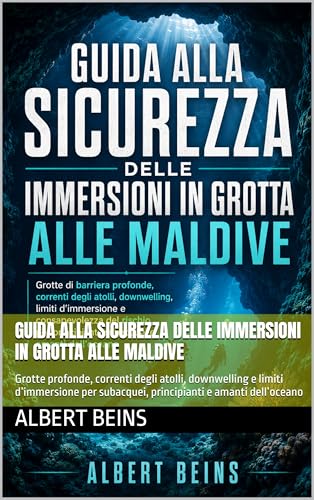 Guida alla sicurezza delle immersioni in grotta alle Maldive: Grotte profonde, correnti degli atolli, downwelling e limiti d’immersione per subacquei, ... e amanti dell’oceano (Italian Edition)