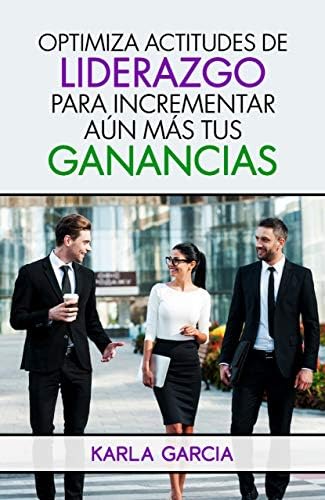 OPTIMIZA ACTITUDES DE LIDERAZGO PARA INCREMENTAR AUN MAS TUS GANANCIAS