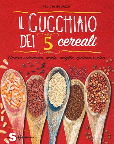 Il Cucchiaio Dei 5 Cereali. Grano Saraceno, Mais, Miglio, Quinoa E Riso