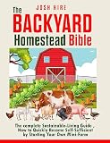 The Backyard Homestead Bible: [8 in 1] The Complete Sustainable-Living Guide, How to Quickly Become Self-Sufficient by Starting Your Own Mini-Farm