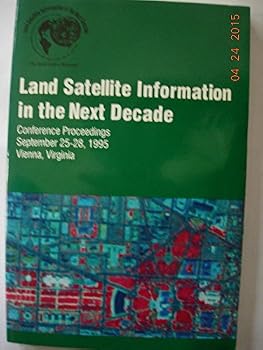 Land Satellite Information in the Next Decade: Conference Proceedings, September 25-28, 1995, Vienna, Virginia