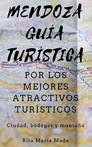 Mendoza Guía Turística: Por los mejores atractivos turísticos - Ciudad, bodegas y montaña (Guías Tur