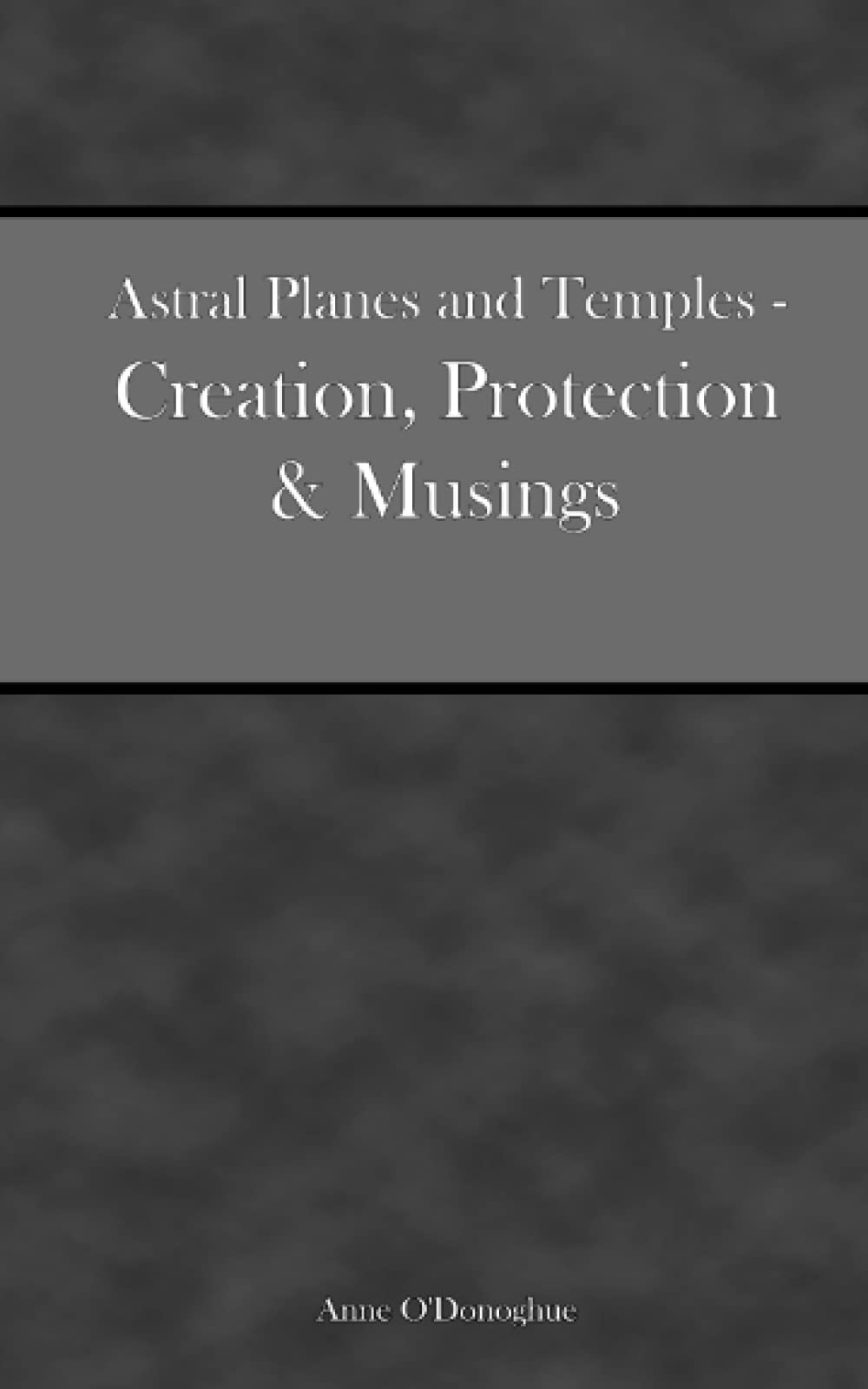 Astral Planes and Temples – Creation, Protection & Musings