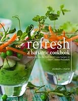 Refresh: A Bariatric Cookbook: Health Conscious Recipes for Post Weight Loss Surgery or Gastric Sleeve Procedure 1546935282 Book Cover