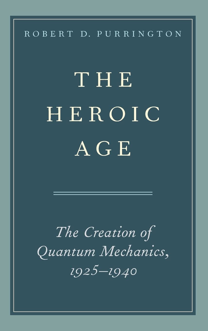 The Heroic Age: The Creation of Quantum Mechanics, 1925-1940