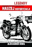 LEGENDY NASZEJ MOTORYZACJI - Legends of Polish Automotive English/Polish Edition: Bilingual Edition - Wydanie Dwujezyczne