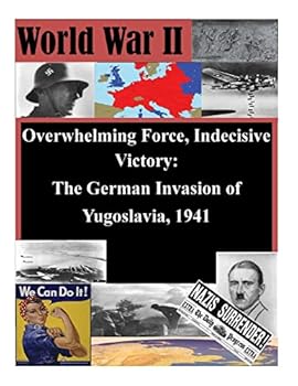 Paperback Overwhelming Force, Indecisive Victory: The German Invasion of Yugoslavia, 1941 Book