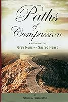 Paths of Compassion: A History of the Grey Nuns of the Sacred Heart 0578129000 Book Cover
