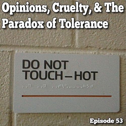 Opinions, Cruelty, & The Paradox of Tolerance - Episode 53