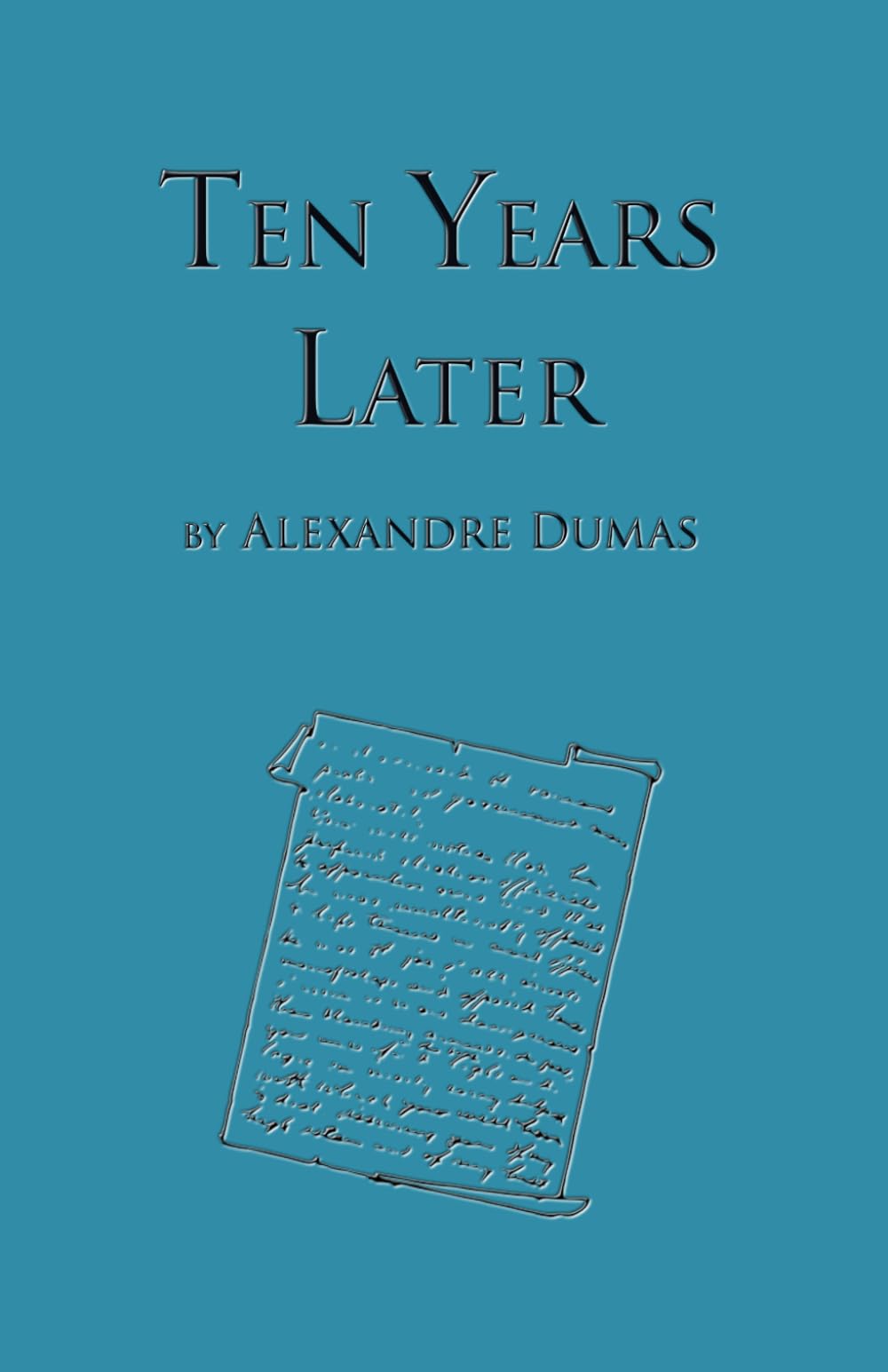 Ten Years Later: Fourth Book in the D'Artagnan Romances (The D'Artagan Romances: The Three Musketeers Series)