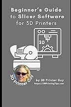 Beginner's Guide to Slicing Software for 3D Printer: Converting your 3D CAD models into something you can Print (Beginner's Tutorials to 3D Printing)
