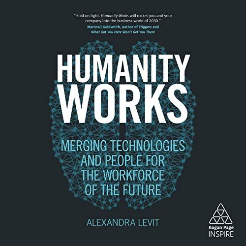 Humanity Works: Merging Technologies and People for the Workforce of the Future (Kogan Page Inspire)