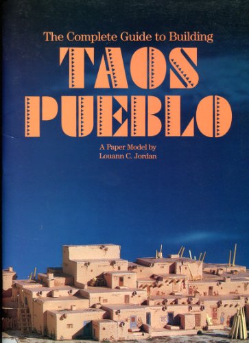 The Complete Guide to Building Taos Pueblo: A Paper Model : Includes a Pull-Out Book on Taos Pueblo