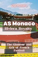 AS Monaco: Riviera Royalty - The Glamour and Grit of French Football 9918629428 Book Cover