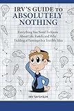 IRV’S GUIDE TO ABSOLUTELY NOTHING: Everything You Need to Know About Life, Family, and Why Tickling a Flamingo Is a Terrible Idea