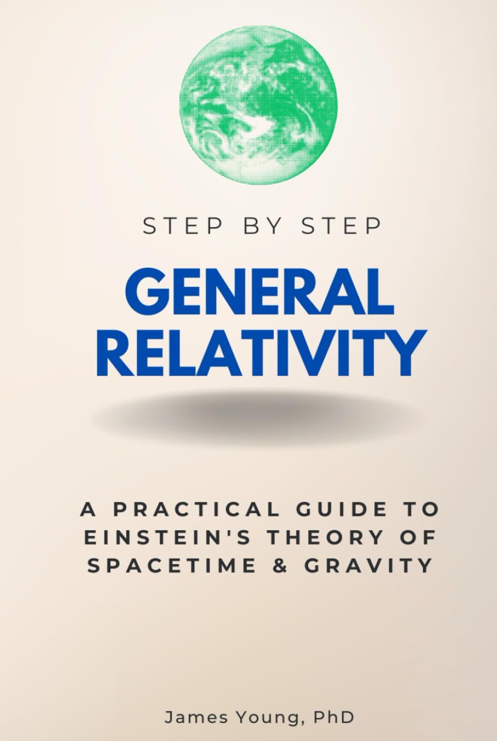 General Relativity Step by Step: A Practical Guide to Einstein's Theory of Spacetime & Gravity (Step By Step Subject Guides)