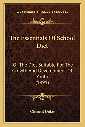 The Essentials Of School Diet: Or The Diet Suitable For The Growth And Development Of Youth (1891)