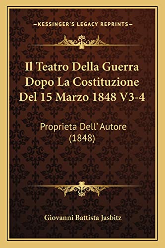 Il Teatro Della Guerra Dopo La Costituzione Del 15 Marzo 1848 V3-4: Proprieta Dell' Autore (1848) (Italian Edition)