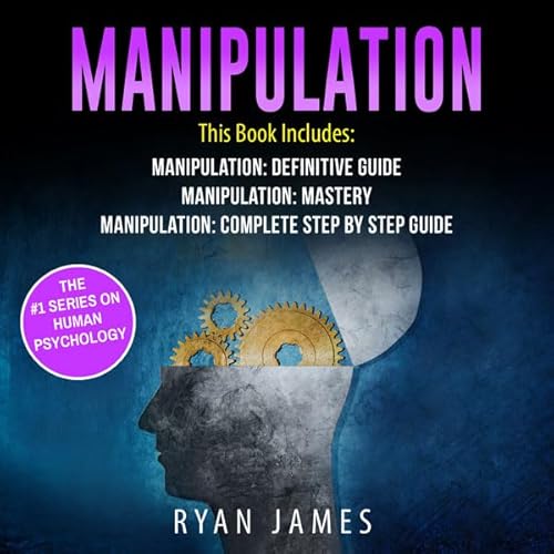 Manipulation: 3 Manuscripts - Manipulation Definitive Guide, Manipulation Mastery, Manipulation Complete Step-by-Step Guide A