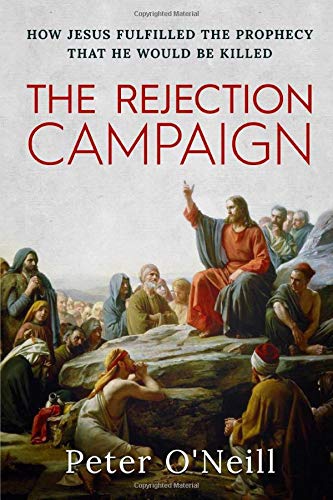 The Rejection Campaign: How Jesus Fulfilled the Prophecy that He Would be Killed
