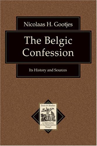 Belgic Confession, The: Its History and Sources (Texts and Studies in Reformation and Post-Reformation Thought)