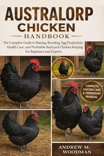 AUSTRALORP CHICKEN HANDBOOK: The Complete Guide to Raising, Breeding, Egg Production, Health Care, and Profitable Backyard Chicken Keeping for Beginners and Experts