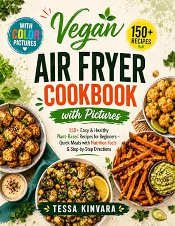 Vegan Air Fryer Cookbook with Pictures: 150+ Easy & Healthy Plant-Based Recipes for Beginners