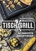 Tischgrill: 50 kreative Rezeptideen