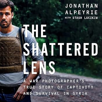 The Shattered Lens: A War Photographer's True Story of Captivity and Survival in Syria