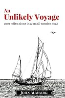 An Unlikely Voyage: 2000 miles alone in a small wooden boat 0692601430 Book Cover
