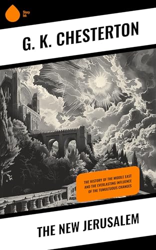 The New Jerusalem: The History of the Middle East and the Everlasting Influence of the Tumultuous Changes