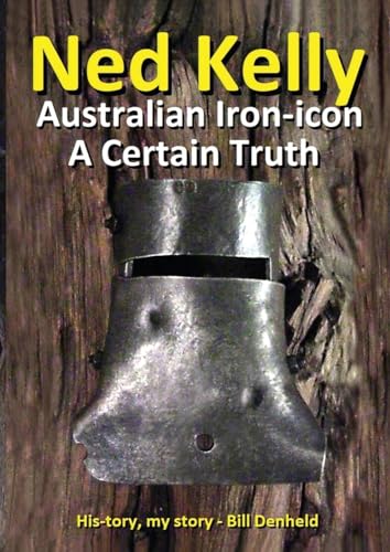 Ned Kelly: Australian Iron-icon A Certain Truth: Australian Iron-...