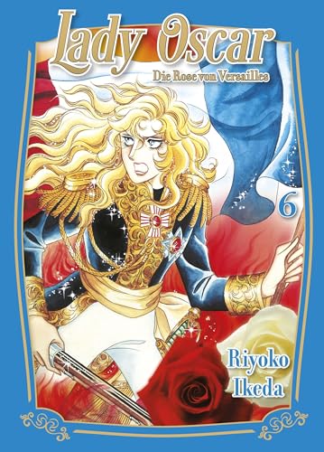 Lady Oscar: Die Rose von Versailles 06: Der Klassiker als Neuauflage! Ein Manga über Liebe, Intrigen und Revolution im Frankreich des 18. Jahrhunderts.