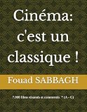 Cinéma: c'est un classique !: 7.000 films résumés et commentés * (A - I)