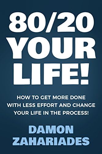 80/20 Your Life! How To Get More Done With Less Effort And Change Your Life In The Process!