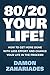 80/20 Your Life! How To Get More Done With Less Effort And Change Your Life In The Process!