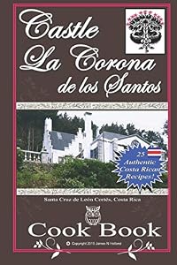Image of Castle La Corona de los Santos Cookbook: Authentic Costa Rican Recipes of the Mountains and More! (Castle La Corona de Los Santos Costa Rica)