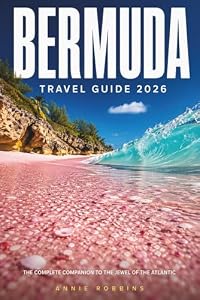 Bermuda Travel Guide 2026: The Complete Companion To The Jewel Of The Atlantic