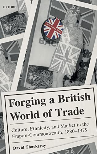 Forging a British World of Trade: Culture, Ethnicity, and Market in the Empire-Commonwealth, 1880-1975