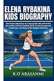 ELENA RYBAKINA: KIDS BIOGRAPHY: The Tennis Adventure of a Young Girl with a Powerful Serve Who Left Her Comfort Zone, Faced Unexpected Challenges, and Rose to the Biggest Moments