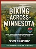 BIKING ACROSS MINNESOTA: SCENIC TRAILS, CHARMING TOWNS AND UNFORGETTABLE ADVENTURES IN THE LAND OF 10,000 LAKES