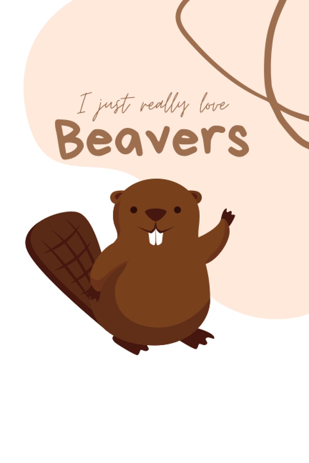 I Just Really Love Beavers, Ok: Lined Notebook
