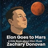 Elon Goes To Mars: A Kids Book About Elon Musk