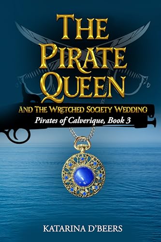 The Pirate Queen and the Wretched Society Wedding (Pirates of Calverique, Book 3): A Pirate Adventure Romance