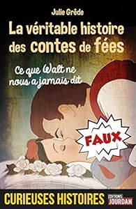 La véritable histoire des contes de fées: Ce que Walt ne nous a jamais dit (Curieuses histoires)