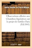 Observations Offertes Aux Chambres La(c)Gislatives Sur Le Projet de Fortifier Paris 201299315X Book Cover